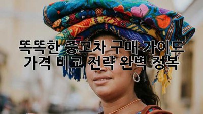 똑똑한 중고차 구매 가이드: 가격 비교 전략 완벽 정복!